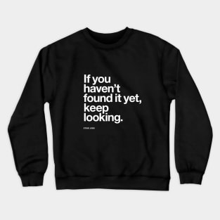 If You Haven't Found It Yet Keep Looking Crewneck Sweatshirt